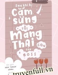 Sau Khi Bị Cắm Sừng, Tôi Mang Thai Con Của Boss