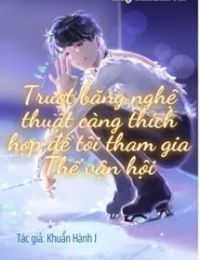 Trượt Băng Nghệ Thuật Càng Thích Hợp Để Tôi Tham Gia Thế Vận Hội
