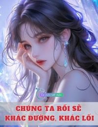 Chúng Ta Rồi Sẽ Khác Đường, Khác Lối
