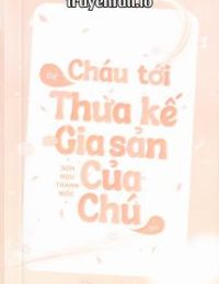 Cháu Tới Để Thừa Kế Gia Sản Của Chú Đó