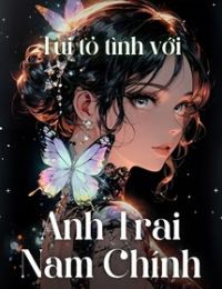 Tui Tỏ Tình Nhầm Với Anh Trai Nam Chính