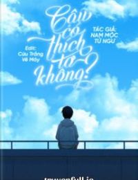 Cậu Có Thích Tớ Không? – Nam Mộc Tử Ngư