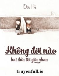 Không Đời Nào Hai Đứa Tôi Yêu Nhau – Dữu Hủ