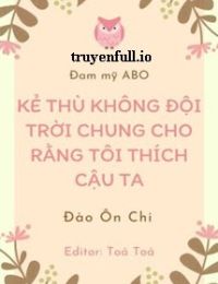 Kẻ Thù Không Đội Trời Chung Cho Rằng Tôi Thích Cậu Ta