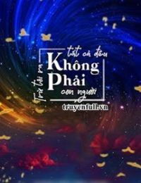 Trừ Tôi Ra Tất Cả Đều Không Phải Con Người