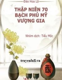 Thập Niên 70: Bạch Phú Mỹ Vượng Gia