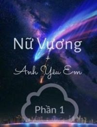 Nữ Vương, Anh Yêu Em (Phần 1)