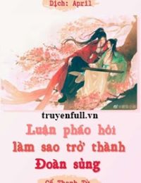 Luận Pháo Hôi Làm Sao Trở Thành Đoàn Sủng