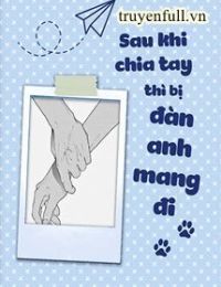 Sau Khi Chia Tay Thì Bị Đàn Anh Mang Đi