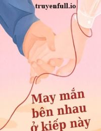 May Mắn Bên Nhau Ở Kiếp Này – Hoa Hoa Liễu