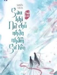 Xuyên Sách: Sau Khi Nữ Chính Nhận Nhầm Sư Tôn